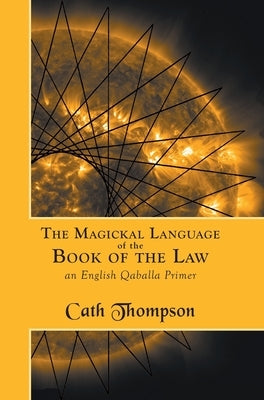 The Magickal Language of the Book of the Law: An English Qaballa Primer by Thompson, Cath