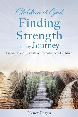 Children of God Finding Strength for the Journey: Inspiration for Parents of Special-Needs Children Paperback Xulon Press