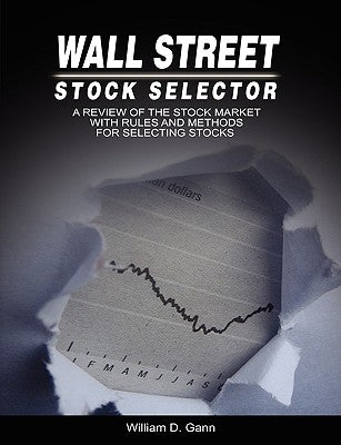 Wall Street Stock Selector: A Review of the Stock Market with Rules and Methods for Selecting Stocks by Gann, W. D.