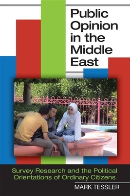 Public Opinion in the Middle East: Survey Research and the Political Orientations of Ordinary Citizens Paperback Indiana University Press
