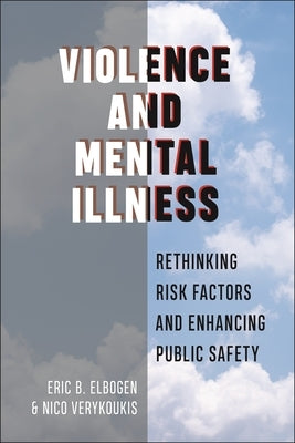 Violence and Mental Illness: Rethinking Risk Factors and Enhancing Public Safety Paperback New York University Press