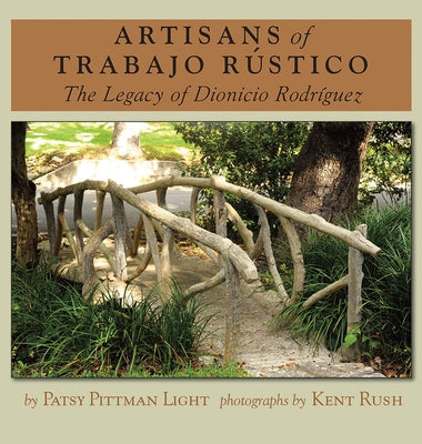 Artisans of Trabajo Rústico, 19: The Legacy of Dionicio Rodríguez by Light, Patsy Pittman