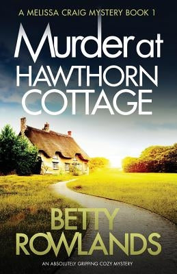 Murder at Hawthorn Cottage: An absolutely gripping cozy mystery by Betty, Rowlands