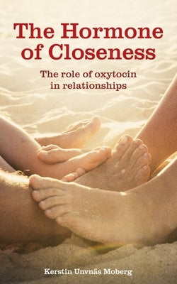 The Hormone of Closeness: The Role of Oxytocin in Relationships by Uvnäs Moberg, Kerstin