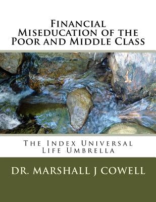 Financial Miseducation of the Poor and Middle Class: The Index Universal Life Umbrella Paperback Createspace Independent Publishing Platform