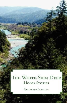 The White-Skin Deer: Hoopa Stories by Schultz, Elizabeth