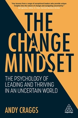 The Change Mindset: The Psychology of Leading and Thriving in an Uncertain World Paperback Kogan Page