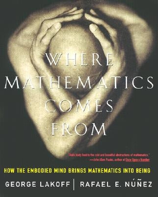 Where Mathematics Come from: How the Embodied Mind Brings Mathematics Into Being Paperback Basic Books