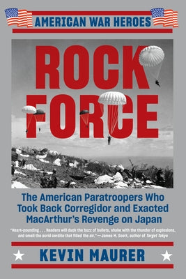 Rock Force: The American Paratroopers Who Took Back Corregidor and Exacted MacArthur's Revenge on Japan Paperback Penguin Publishing Group