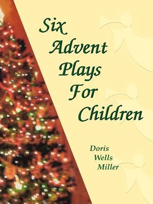 Six Advent Plays for Children by Miller, Doris Wells