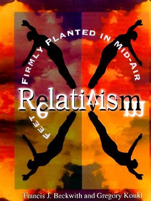 Relativism: Feet Firmly Planted in Mid-Air Paperback Baker Books