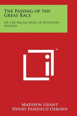 The Passing of the Great Race: Or the Racial Basis of European History Paperback Literary Licensing, LLC