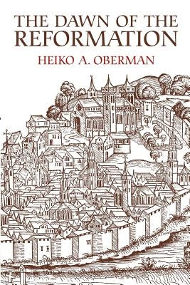 The Dawn of the Reformation: Essays in Late Medieval and Early Reformation Thought Paperback William B. Eerdmans Publishing Company