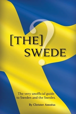 [The] Swede: The Very Unofficial guide to the Swedes by Amnéus, Christer