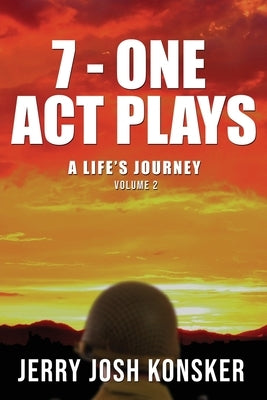 7 - One Act Plays: A Life's Journey Volume 2 by Konsker, Jerry Josh