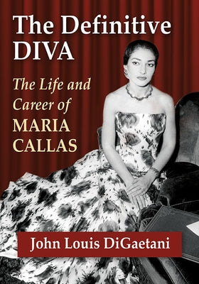 Definitive Diva: The Life and Career of Maria Callas by Digaetani, John L.