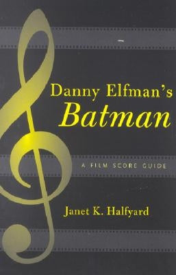 Danny Elfman's Batman: A Film Score Guide by Halfyard, Janet K.