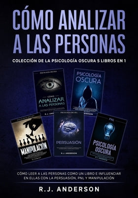 Cómo analizar a las Personas: Colección de la Psicología Oscura 5 libros en 1 - Cómo leer a las personas como un libro e influenciar en ellas con la by Anderson, R. J.