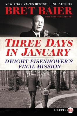 Three Days in January: Dwight Eisenhower's Final Mission by Baier, Bret