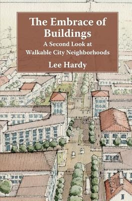 The Embrace of Buildings: A Second Look at Walkable City Neighborhoods Paperback Calvin College Press