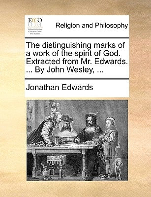 The Distinguishing Marks of a Work of the Spirit of God. Extracted from Mr. Edwards. ... by John Wesley, ... Paperback Gale Ecco, Print Editions