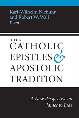 The Catholic Epistles and Apostolic Tradition: A New Perspective on James to Jude Paperback Baylor University Press