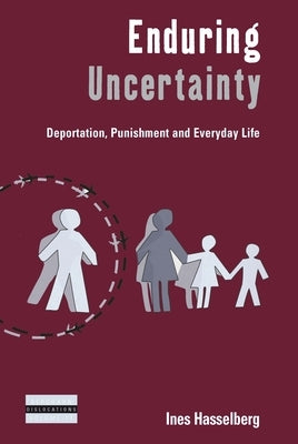 Enduring Uncertainty: Deportation, Punishment and Everyday Life by Hasselberg, Ines