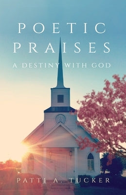 Poetic Praises: A Destiny with God Trilogy Christian Publishing