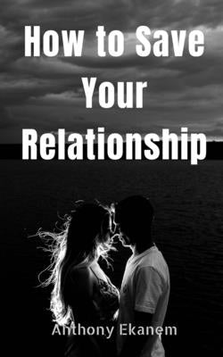 How to Save Your Relationship by Ekanem, Anthony