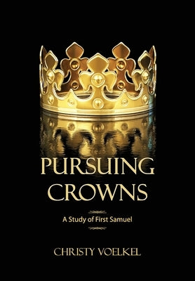 Pursuing Crowns: A Study of First Samuel Paperback Christy Voelkel