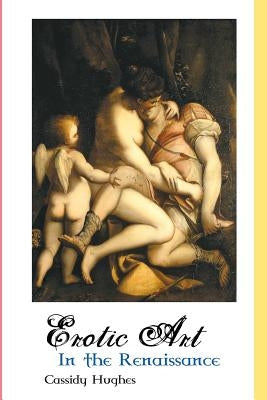 Erotic Art in the Renaissance by Hughes, Cassidy