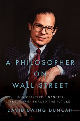 A Philosopher on Wall Street: How Creative Financier Fred Frank Forged the Future by Ewing Duncan, David