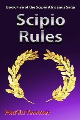 Paperback of Scipio Rules: Book Five of the Scipio Africanus Saga, published by Createspace Independent Publishing Platform, with book cover image.