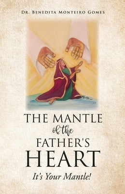 The Mantle of the Father's Heart: It's Your Mantle! Paperback Xulon Press