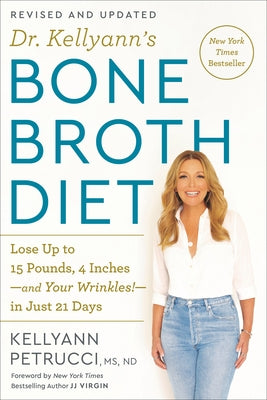 Dr. Kellyann's Bone Broth Diet: Lose Up to 15 Pounds, 4 Inches-And Your Wrinkles!-In Just 21 Days, Revised and Updated by Petrucci, Kellyann