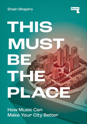This Must Be the Place: How Music Can Make Your City Better by Shapiro, Shain