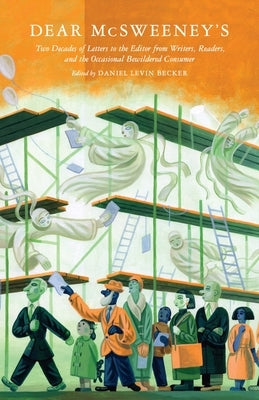 Dear McSweeney's: Two Decades of Letters to the Editor from Writers, Readers, and the Occasional Bewildered Consumer by Levin Becker, Daniel