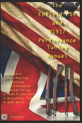 The P14 and M1917 Performance Tuning Manual: Gunsmithing tips for modifying your P14 and M1917 rifles Paperback Independently Published
