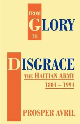 From Glory to Disgrace: The Haitian Army 1804-1994 Paperback Universal Publishers