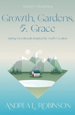 Growth, Gardens, & Grace: Spring Devotionals Inspired by God's Creation Paperback McGahan Publishing House