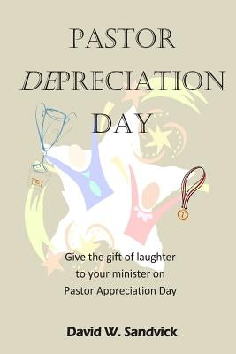 Pastor Depreciation Day: Give the Gift of Laughter to Your Minister on Pastor Appreciation Day by Sandvick, David W.