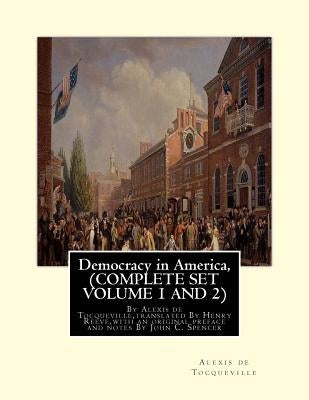Democracy in America, By Alexis de Tocqueville, translated By Henry Reeve: (9 September 1813 - 21 October 1895)COMPLETE SET VOLUME1, AND 2. With an or Paperback Createspace Independent Publishing Platform