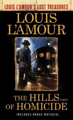 The Hills of Homicide (Louis l'Amour's Lost Treasures): Stories by L'Amour, Louis