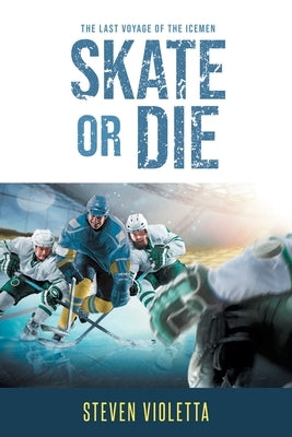 Skate or Die: The Last Voyage of the Icemen Paperback Page Publishing