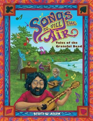 Songs to Fill the Air: Tales of the Grateful Dead by Allen, Scott W.