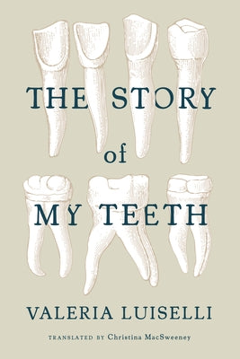 The Story of My Teeth by Luiselli, Valeria