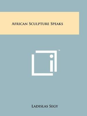 African Sculpture Speaks Paperback Literary Licensing, LLC