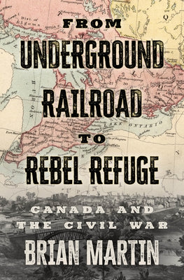 From Underground Railroad to Rebel Refuge: Canada and the Civil War Paperback ECW Press