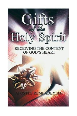 Gifts Of The Holy Spirit: Recieving The Contents of God's Heart Paperback Createspace Independent Publishing Platform