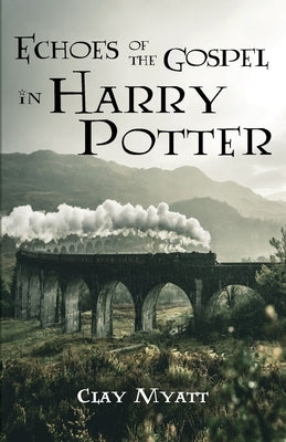 Echoes of the Gospel in Harry Potter by Myatt, Clay